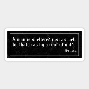 A man is sheltered just as well by thatch as by a roof of gold. Sticker